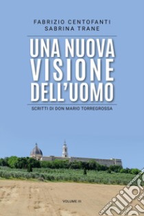 Una nuova visione dell'uomo. Scritti di don Mario Torregrossa. Vol. 3 libro di Centofanti Fabrizio; Trane Sabrina