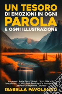 Un tesoro di emozioni in ogni parola e ogni illustrazione. Ediz. illustrata libro di Isabella Favolando