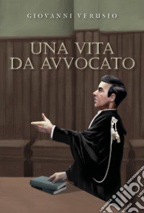 Una vita da avvocato libro di Verusio Giovanni