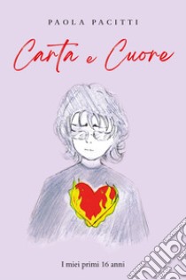 Carta e cuore. I miei primi 16 anni libro di Pacitti Paola