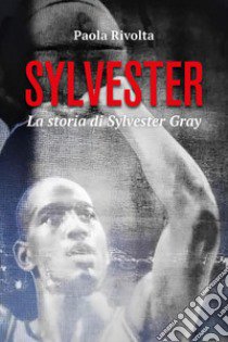 Sylvester. La storia di Sylvester Gray libro di Rivolta Paola