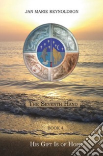 His gift is of hope. The seventh hand. Vol. 4 libro di Reynoldson Jan Marie