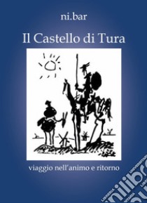 Il castello di Tura. Viaggio nell'animo e ritorno libro di Ni.Bar