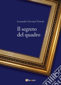 Il segreto del quadro libro di Terreni Leonardo Giovanni