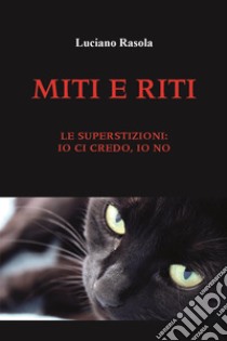 Miti e riti. Le superstizioni: io ci credo, io no libro di Ràsola Luciano