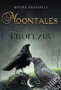 Moontales. La profezia libro di Frapolli Moira