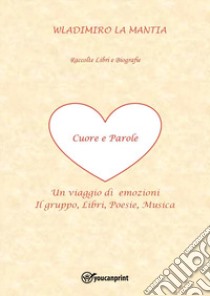 Cuore e parole. Un viaggio di emozioni libro di La Mantia Wladimiro