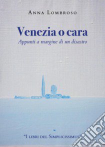 Venezia o cara. Appunti a margine di un disastro libro di Lombroso Anna