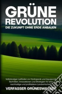 Grüne Revolution: Die Zukunft ohne Erde anbauen libro