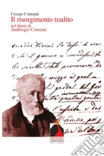 Il Risorgimento tradito nel diario di Ambrogio Correnti libro di Correnti Cesare
