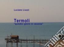 Termoli. «Quindici giorni in vacanza». Ediz. illustrata libro di Liuzzi Luciano