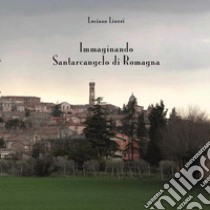 Immaginando Santarcangelo di Romagna. Ediz. illustrata libro di Liuzzi Luciano