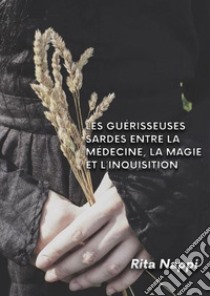 Les guérisseuses Sardes entre la médicine, la magie et l'inquisition libro di Nappi Rita