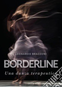 Borderline. Una danza terapeutica libro di Brazzoni Leonardo