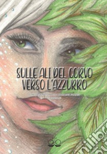 Sulle ali del corvo verso l'azzurro. Concorso nazionale di narrativa fantasy. Terza edizione libro di Baffo John Potter APS (cur.)