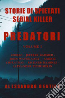 Predatori. Storie di spietati serial killer. Vol. 1 libro di Gentile Alessandro