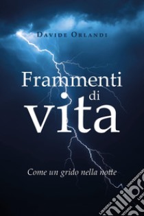 Frammenti di vita. Come un grido nella notte libro di Orlandi Davide