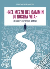 «Nel mezzo del cammin di nostra vita». 35 passi per diventare grandi libro di Cesaroni Ludovica