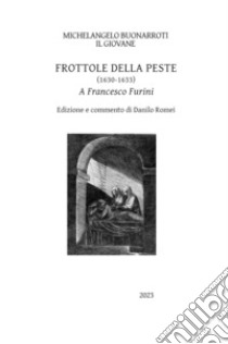 Frottole della peste (1630-1633). A Francesco Furini libro di Buonarroti Michelangelo il Giovane; Romei D. (cur.)