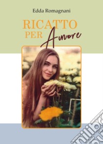 Ricatto per amore libro di Romagnani Edda