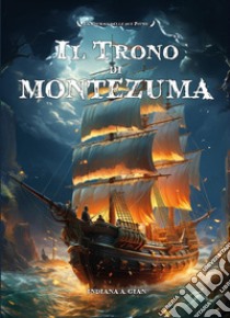 Il trono di Montezuma. La ciurma delle due piume libro di Indiana A. Gian