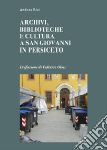 Archivi, biblioteche e cultura a San Giovanni in Persiceto libro di Risi Andrea