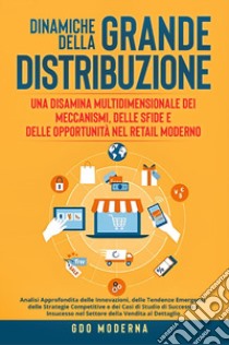 Dinamiche della grande distribuzione: una disamina multidimensionale dei meccanismi, delle sfide e delle opportunità nel retail moderno. Analisi approfondita delle innovazioni, delle tendenze emergenti, delle strategie competitive e dei casi di stud libro di GDO Moderna