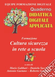 Formazione. Cultura sicurezza in rete a scuola libro di Gabbari M. (cur.); Sacchi D. (cur.); Gaetano A. (cur.)