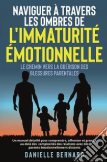 Naviguer à travers les ombres de l'immaturité émotionnelle. Le chemin vers la guérison des blessures parentales libro