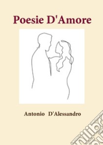 Poesie d'amore libro di D'Alessandro Antonio