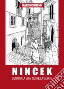 Nincek. Dentro la vita, oltre la morte libro di Cimmino Marzio