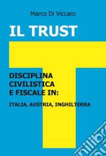 Il trust. Disciplina civilistica e fiscale in: Italia, Austria, Inghilterra libro di Di Viccaro Marco