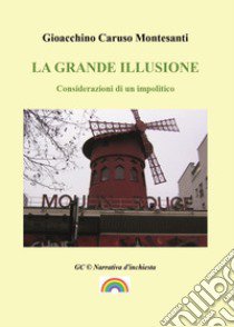 La grande illusione. Considerazioni di un impolitico libro di Caruso Montesanti Gioacchino