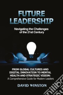 Future leadership. Navigating the challenges of the 21st Century libro