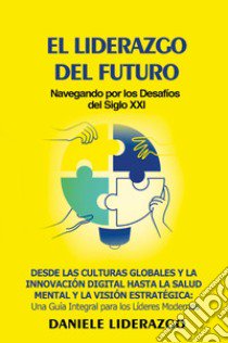 El liderazgo del futuro. Navegando por los desafíos del siglo XXI libro