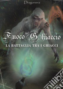 La battaglia tra i ghiacci. Fuoco nel ghiaccio. Vol. 2 libro di Dragonera