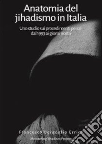 Anatomia del jihadismo in Italia. Uno studio sui procedimenti penali dal 1993 ai giorni nostri libro di Bergoglio Errico Francesco