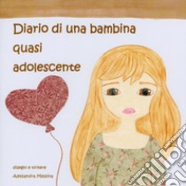 Diario di una bambina quasi adolescente libro di Messina Alessandra