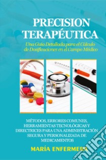 Precision terapéutica. Una guía detallada para el cálculo de dosificaciones en el campo médico libro