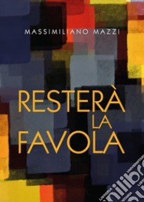 Resterà la favola libro di Mazzi Massimiliano