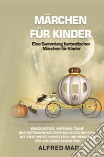 Märchen für Kinder. Eine Sammlung fantastischer Märchen für Kinder libro di Alfred Mad