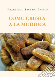 Comu crusta a la muddica libro di Bascio Francesco Saverio