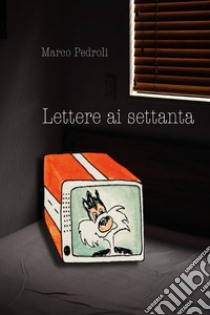 Lettere ai settanta libro di Pedroli Marco