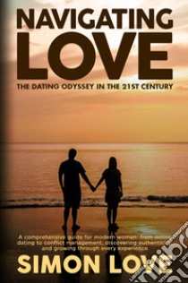 Navigating Love: The Dating Odyssey in the 21st Century libro di Love Simon