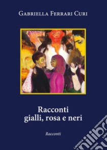 Racconti gialli, rosa e neri libro di Ferrari Curi Gabriella