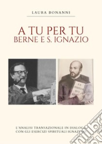 A tu per tu: Berne e S. Ignazio libro di Bonanni Laura