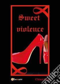 Sweet violence libro di Vico Chiara