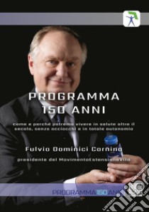 Programma 150 anni. Come e perché potremo vivere in salute oltre il secolo, senza acciacchi e in totale autonomia libro di Dominici Carnino Fulvio