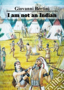 I am not an Indian libro di Bertini Giovanni