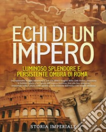 Echi di un Impero. Luminoso splendore e persistente ombra di Roma libro